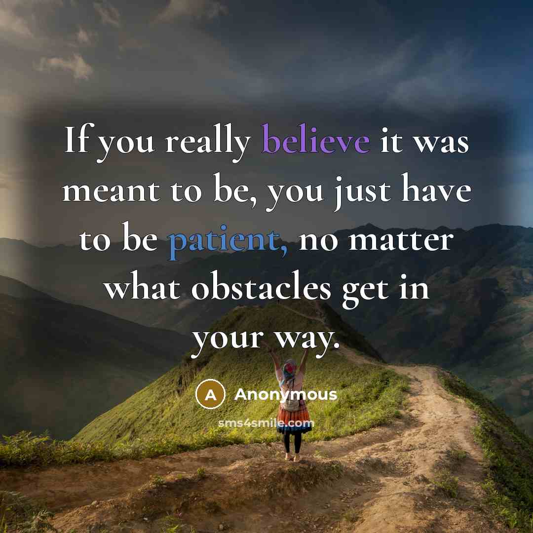 “If you really believe it was meant to be, you just have to be patient, no matter what obstacles get in your way.” quote by Anonymous