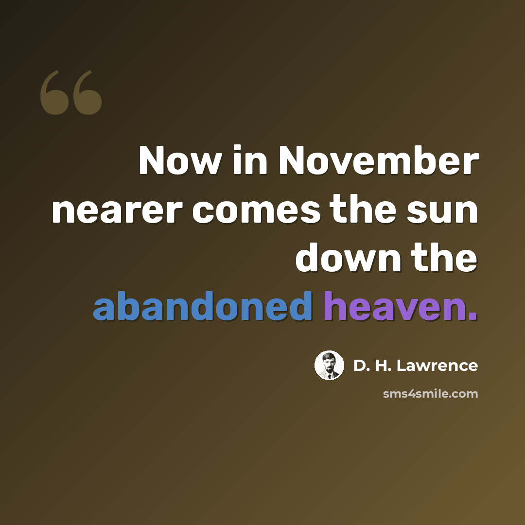 “Now in November nearer comes the sun down the abandoned heaven.” quote by D. H. Lawrence