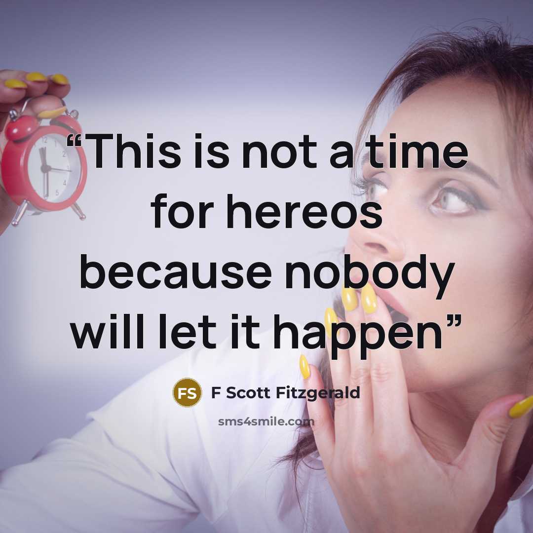 “This is not a time for hereos because nobody will let it happen” quote by F Scott Fitzgerald