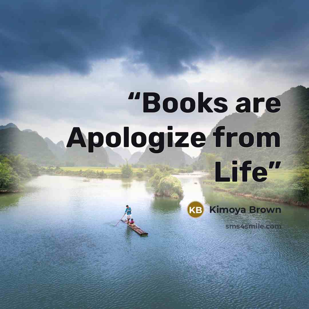 “Books are Apologize from Life” quote by Kimoya Brown