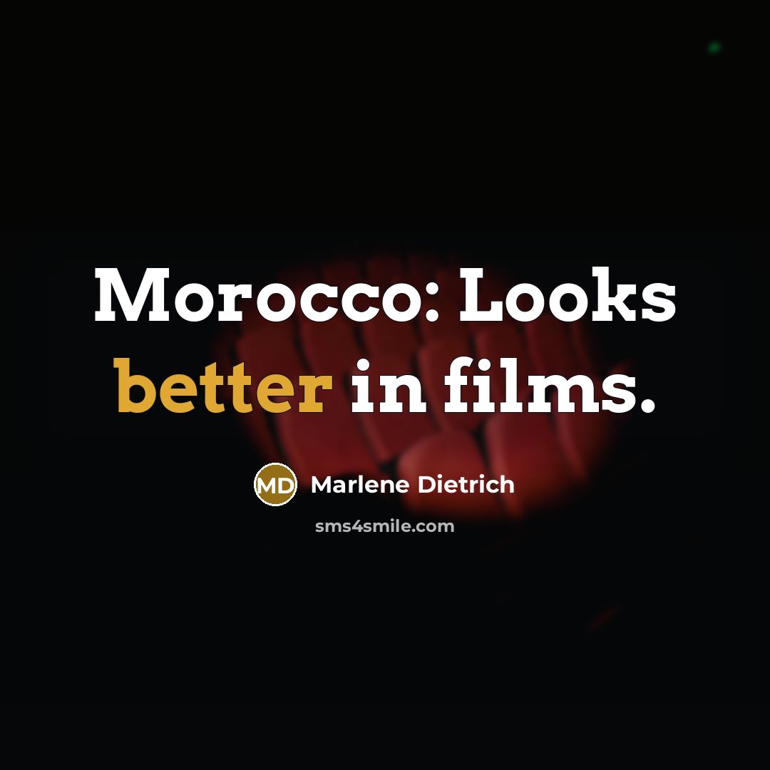 “Morocco: Looks better in films.” quote by Marlene Dietrich