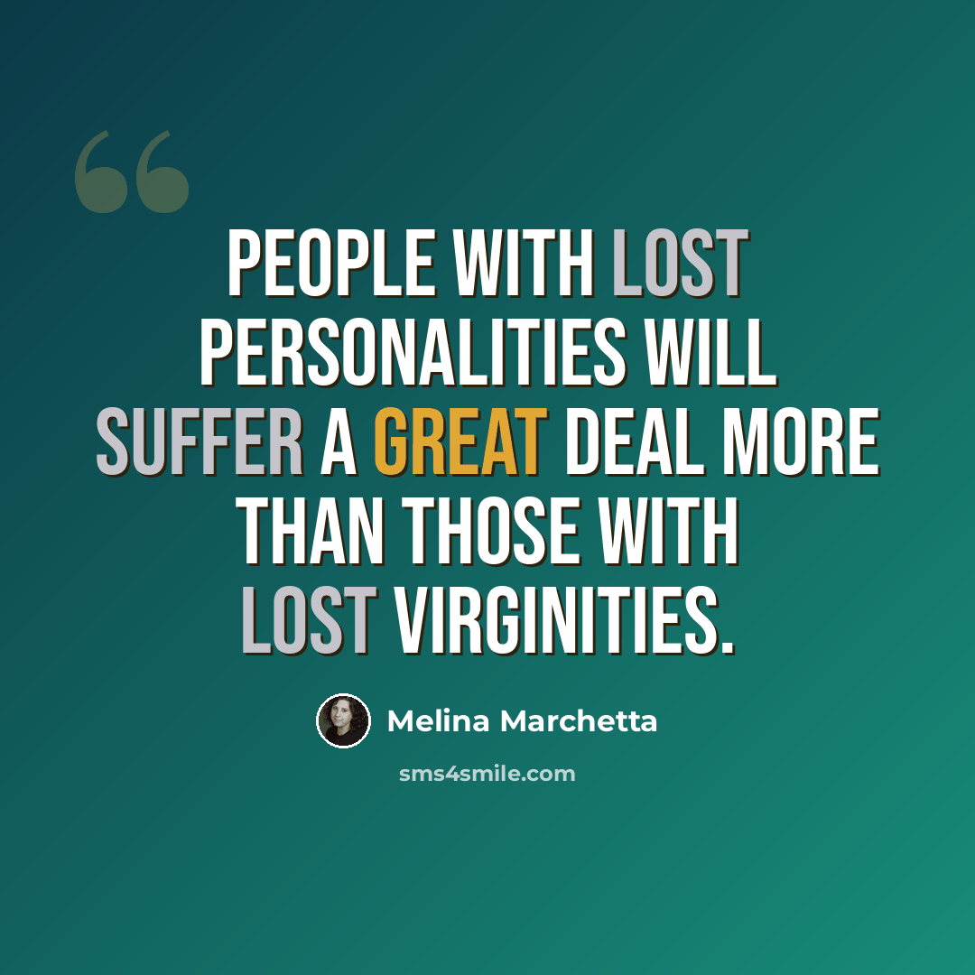 “People with lost personalities will suffer a great deal more than those with lost virginities.” quote by Melina Marchetta