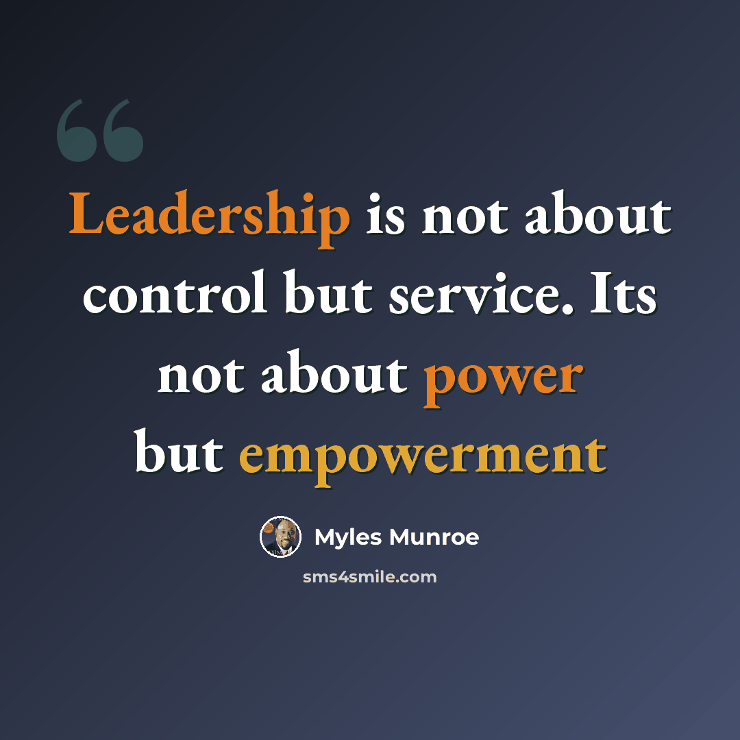 “Leadership is not about control but service. Its not about power but empowerment” quote by Myles Munroe