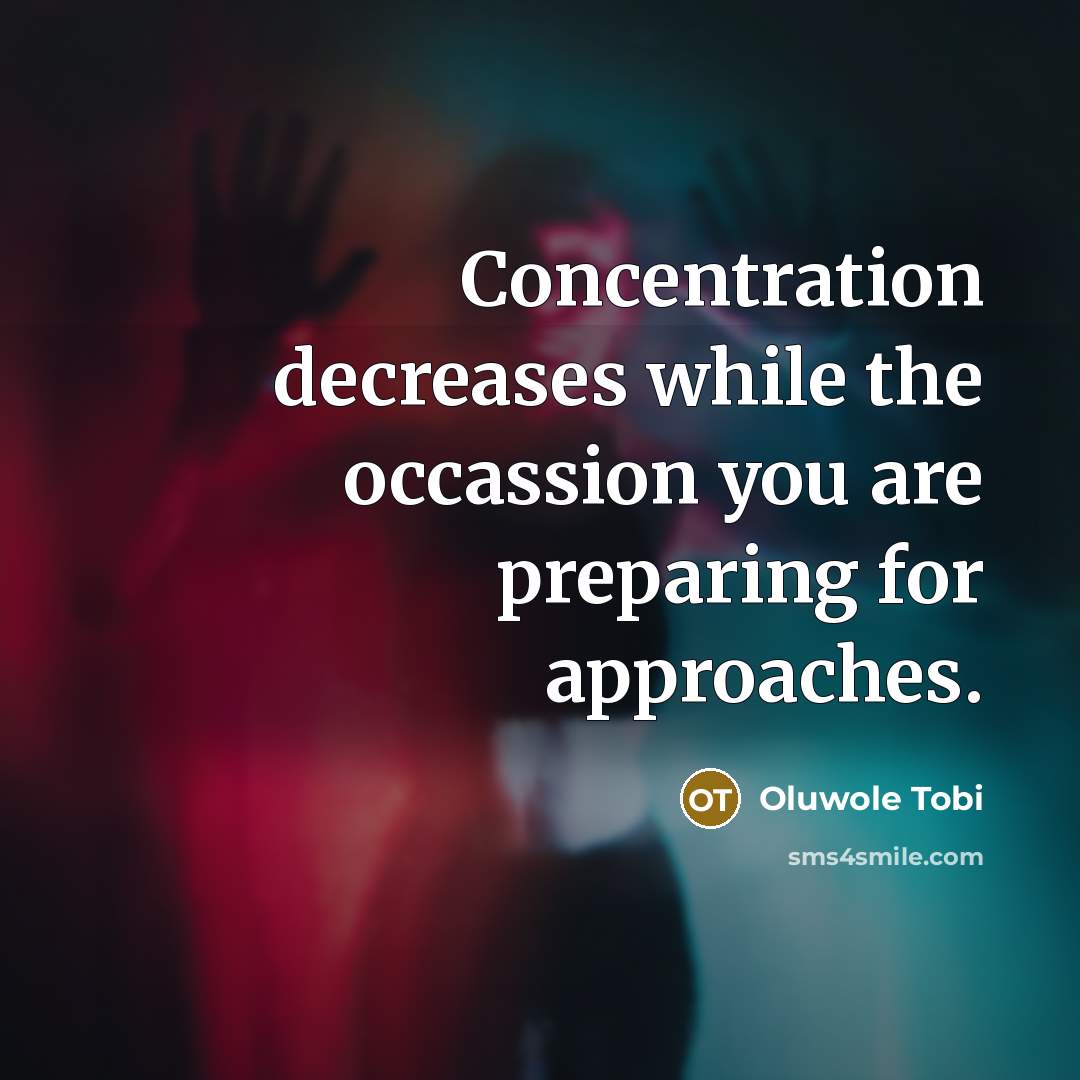 “Concentration decreases while the occassion you are preparing for approaches.” quote by Oluwole Tobi
