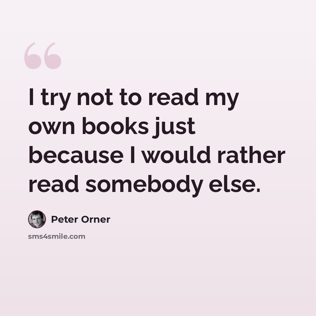 “I try not to read my own books just because I would rather read somebody else.” quote by Peter Orner
