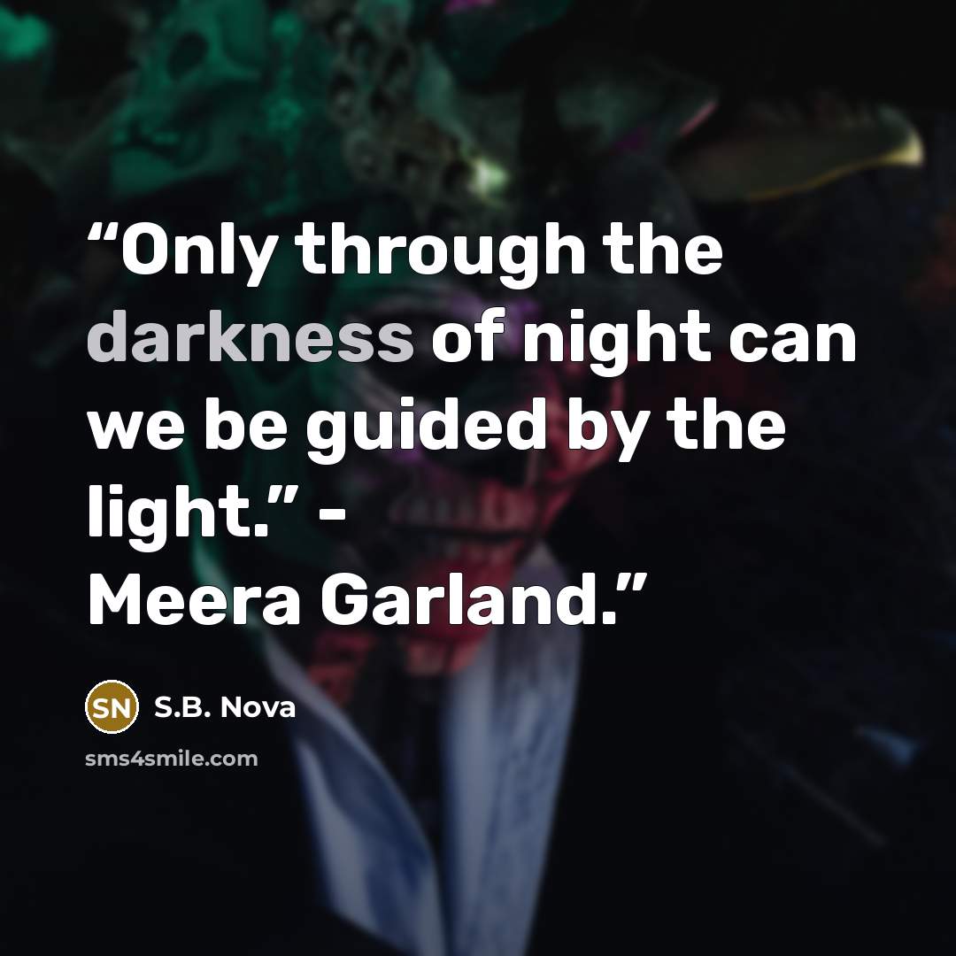 “Only through the darkness of night can we be guided by the light.” - Meera Garland.” quote by S.B. Nova