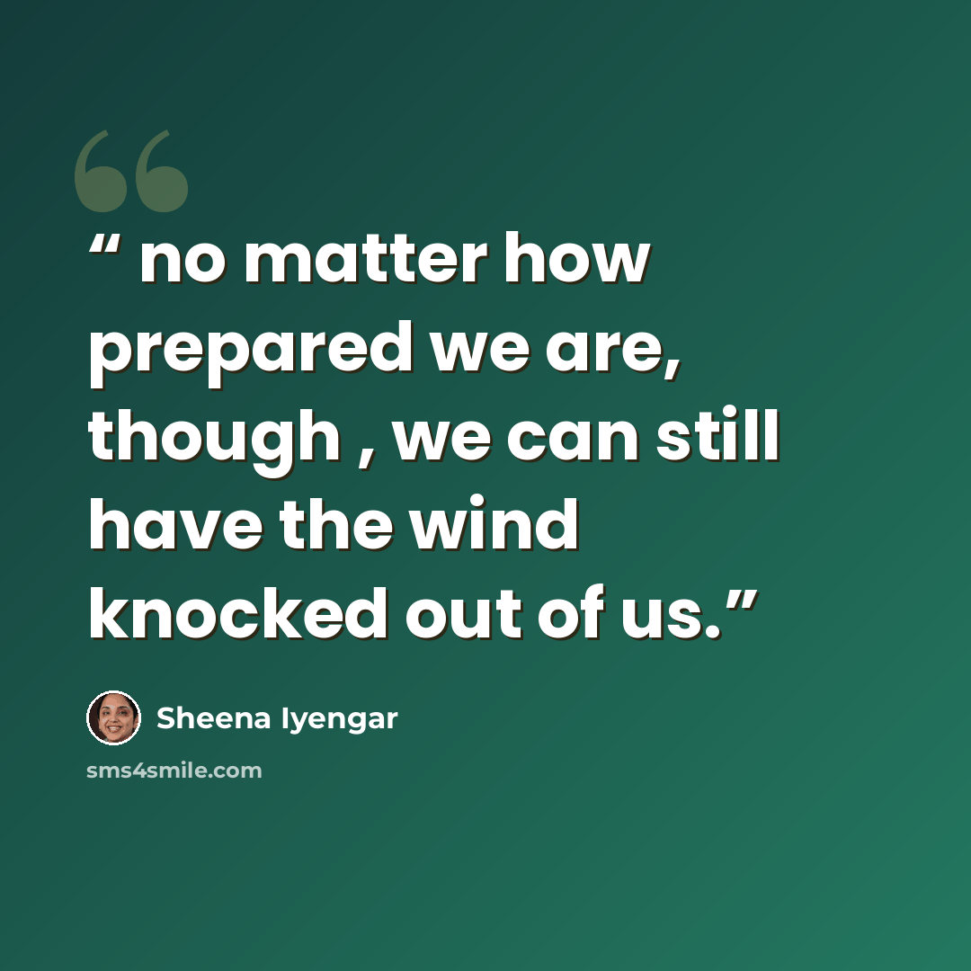 “no matter how prepared we are, though , we can still have the wind knocked out of us.” quote by Sheena Iyengar