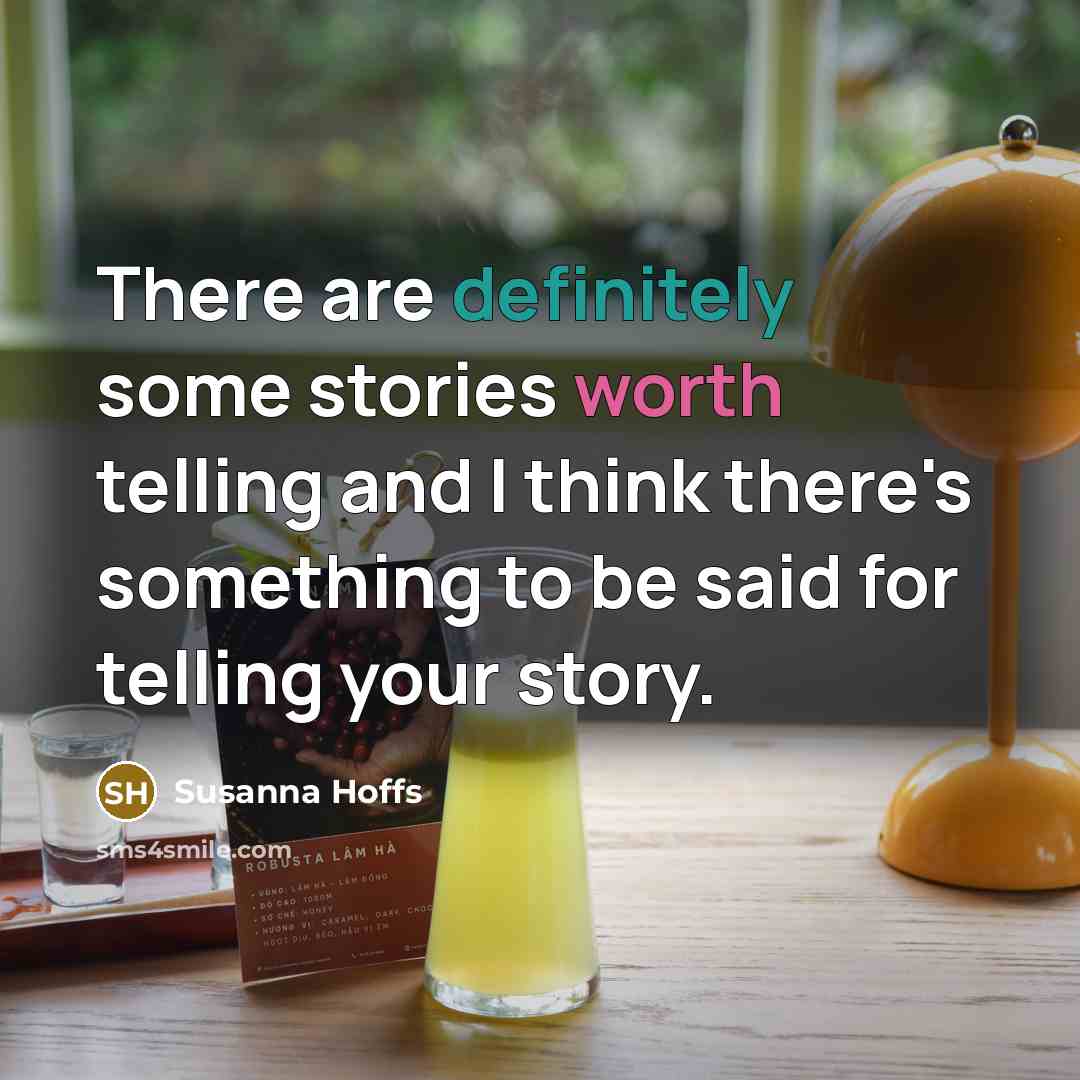 “There are definitely some stories worth telling and I think there's something to be said for telling your story.” quote by Susanna Hoffs
