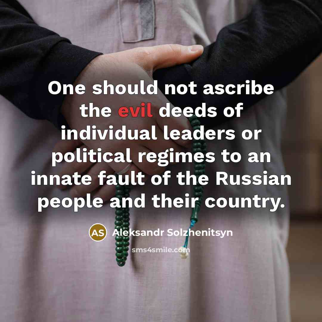 “One should not ascribe the evil deeds of individual leaders or political regimes to an innate fault of the Russian people and their country.” quote by Aleksandr Solzhenitsyn