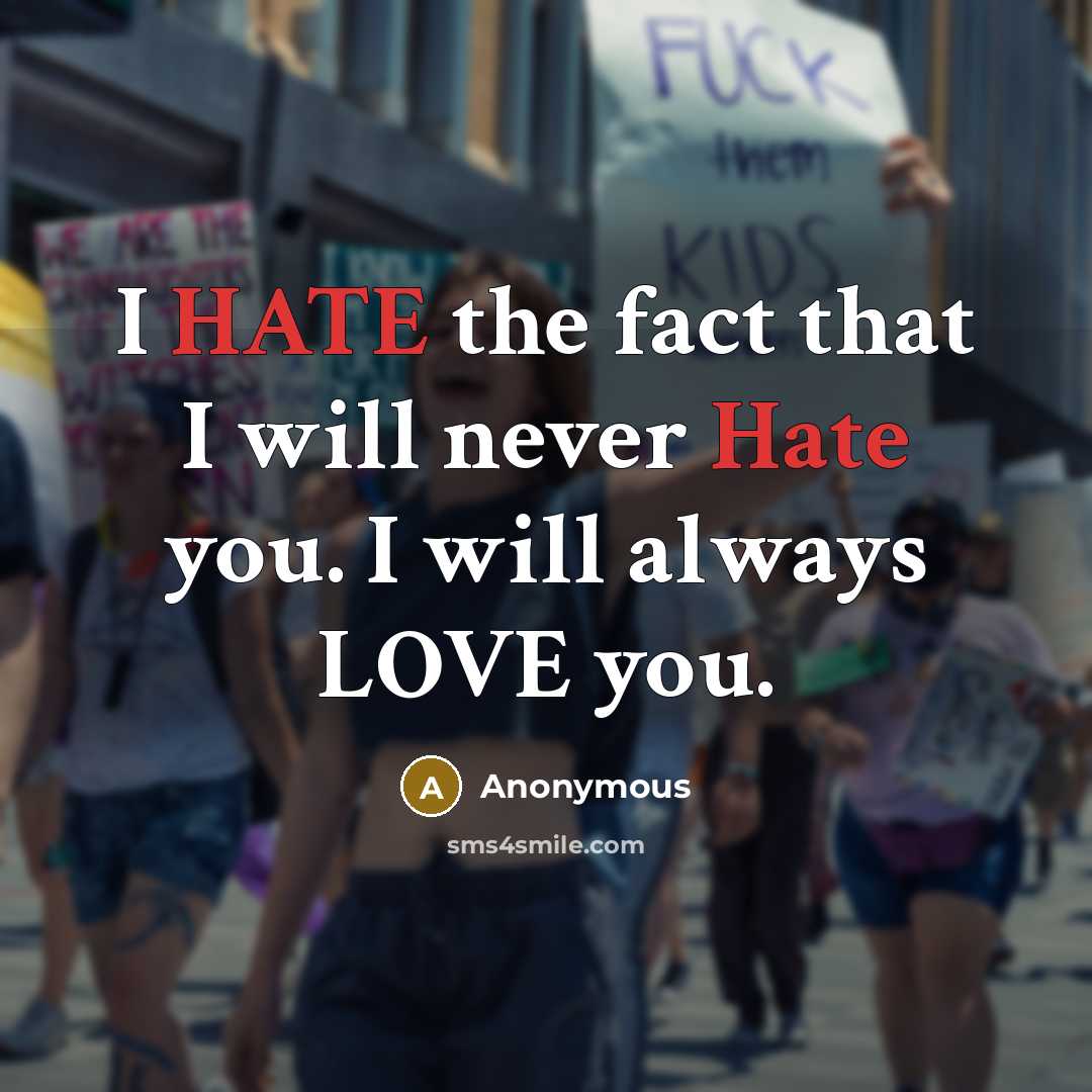 “I HATE the fact that I will never Hate you. I will always LOVE you.” quote by Anonymous