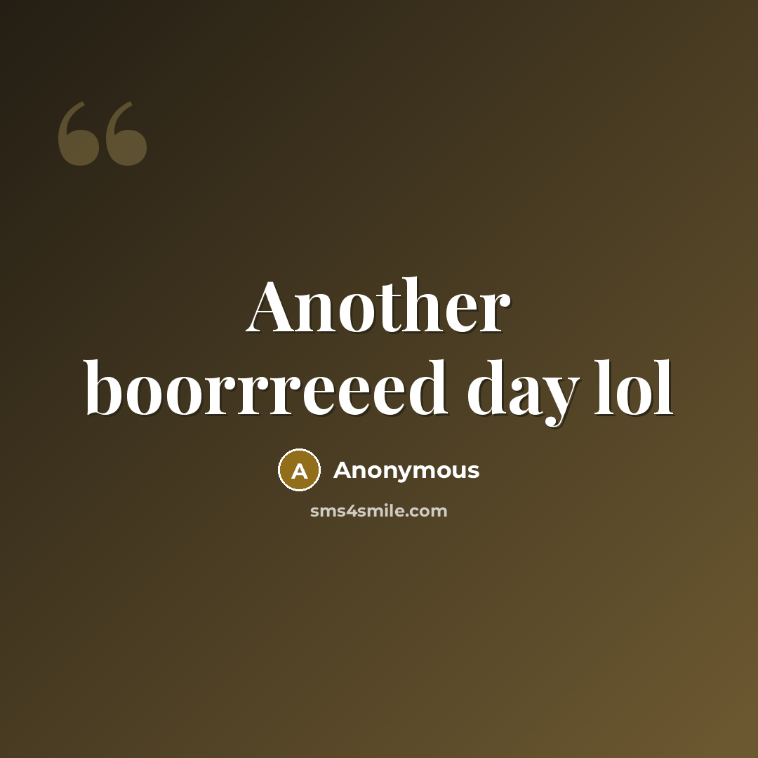 “Another boorrreeed day lol” quote by Anonymous