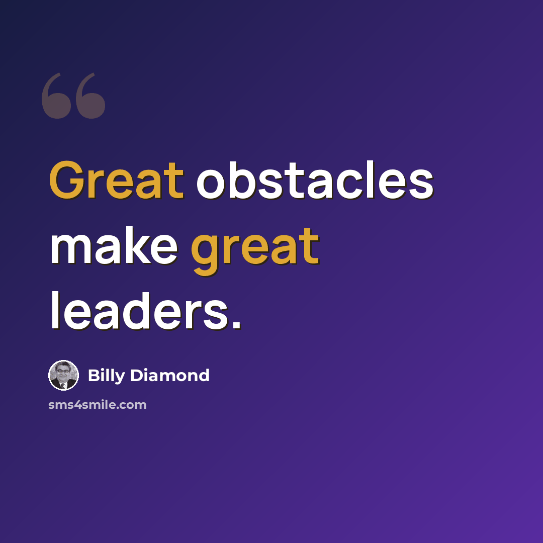 “Great obstacles make great leaders.” quote by Billy Diamond
