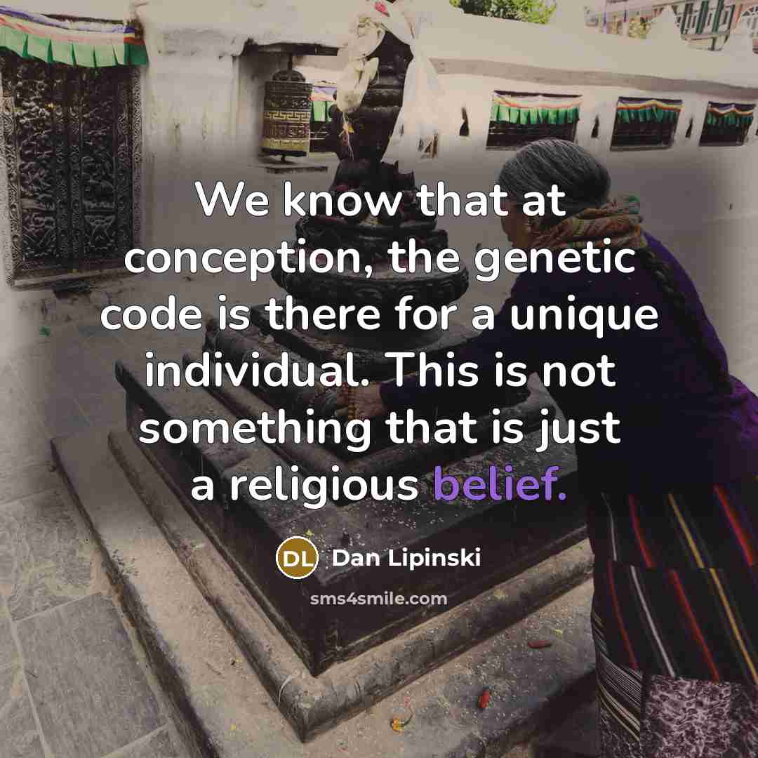 “We know that at conception, the genetic code is there for a unique individual. This is not something that is just a religious belief.” quote by Dan Lipinski
