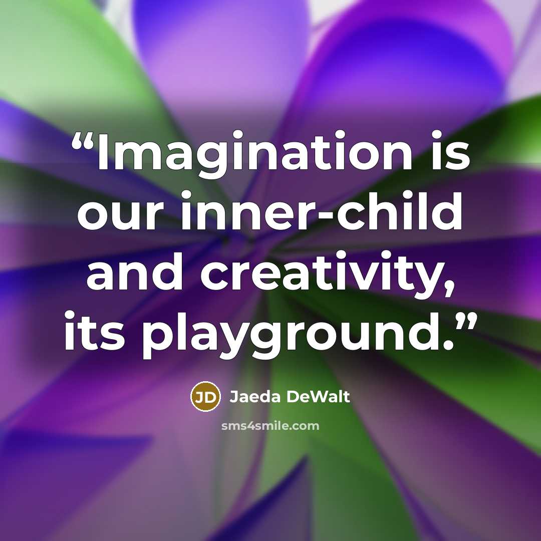 “Imagination is our inner-child and creativity, its playground.” quote by Jaeda DeWalt