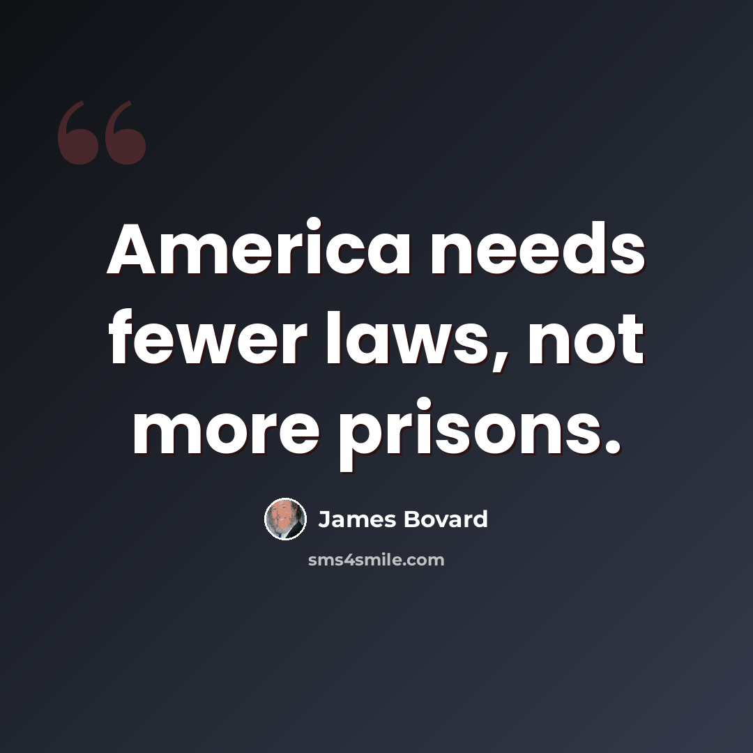 “America needs fewer laws, not more prisons.” quote by James Bovard