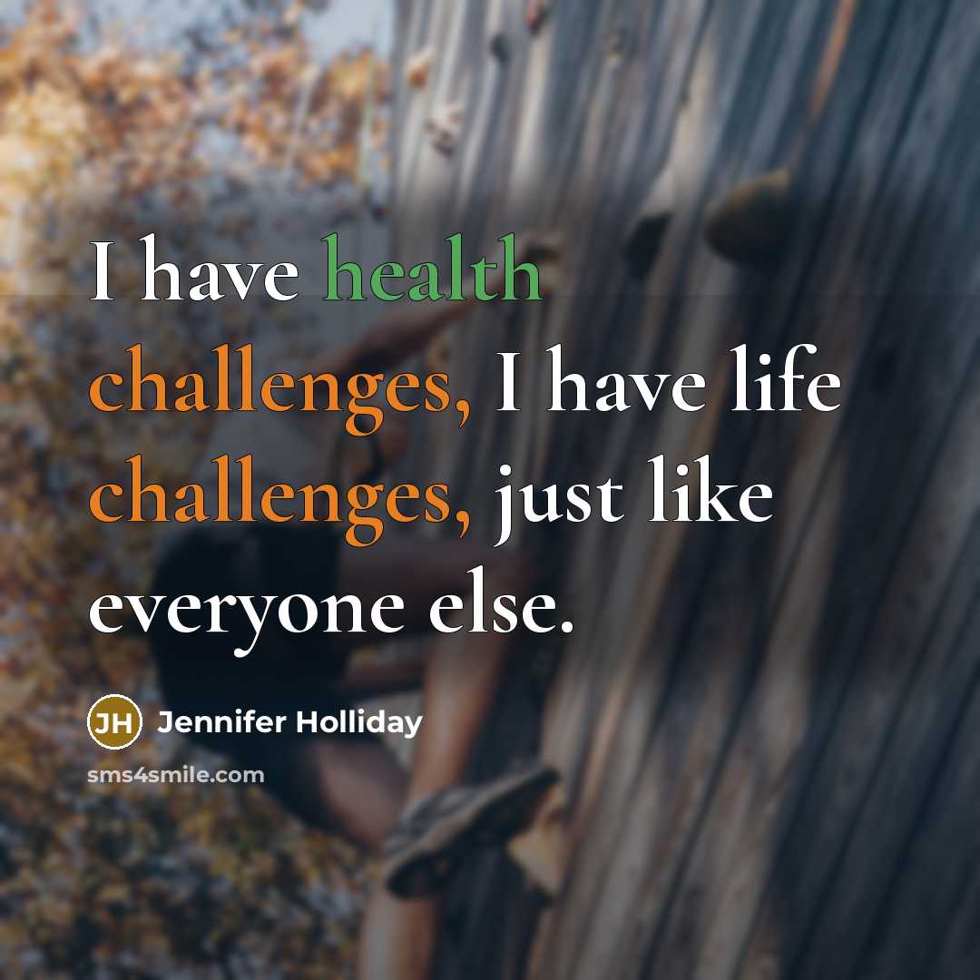 “I have health challenges, I have life challenges, just like everyone else.” quote by Jennifer Holliday