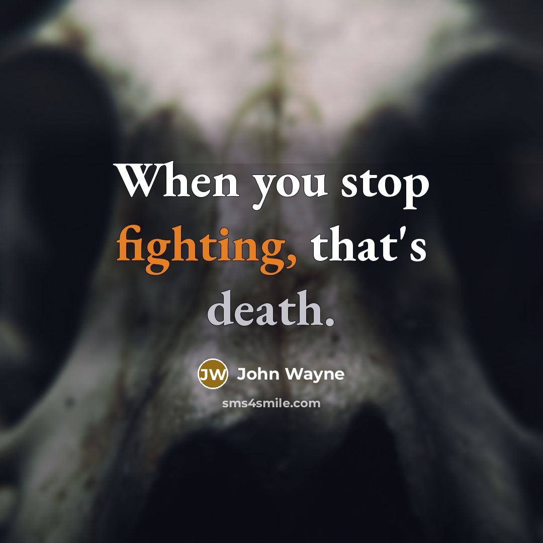 “When you stop fighting, that's death.” quote by John Wayne