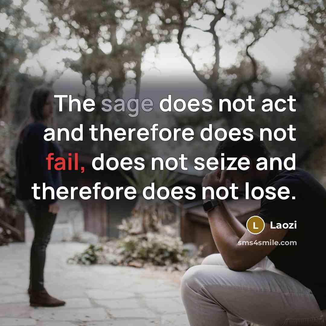 “The sage does not act and therefore does not fail, does not seize and therefore does not lose.” quote by Laozi