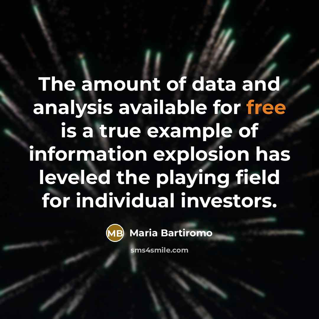 “The amount of data and analysis available for free is a true example of information explosion has leveled the playing field for individual investors.” quote by Maria Bartiromo