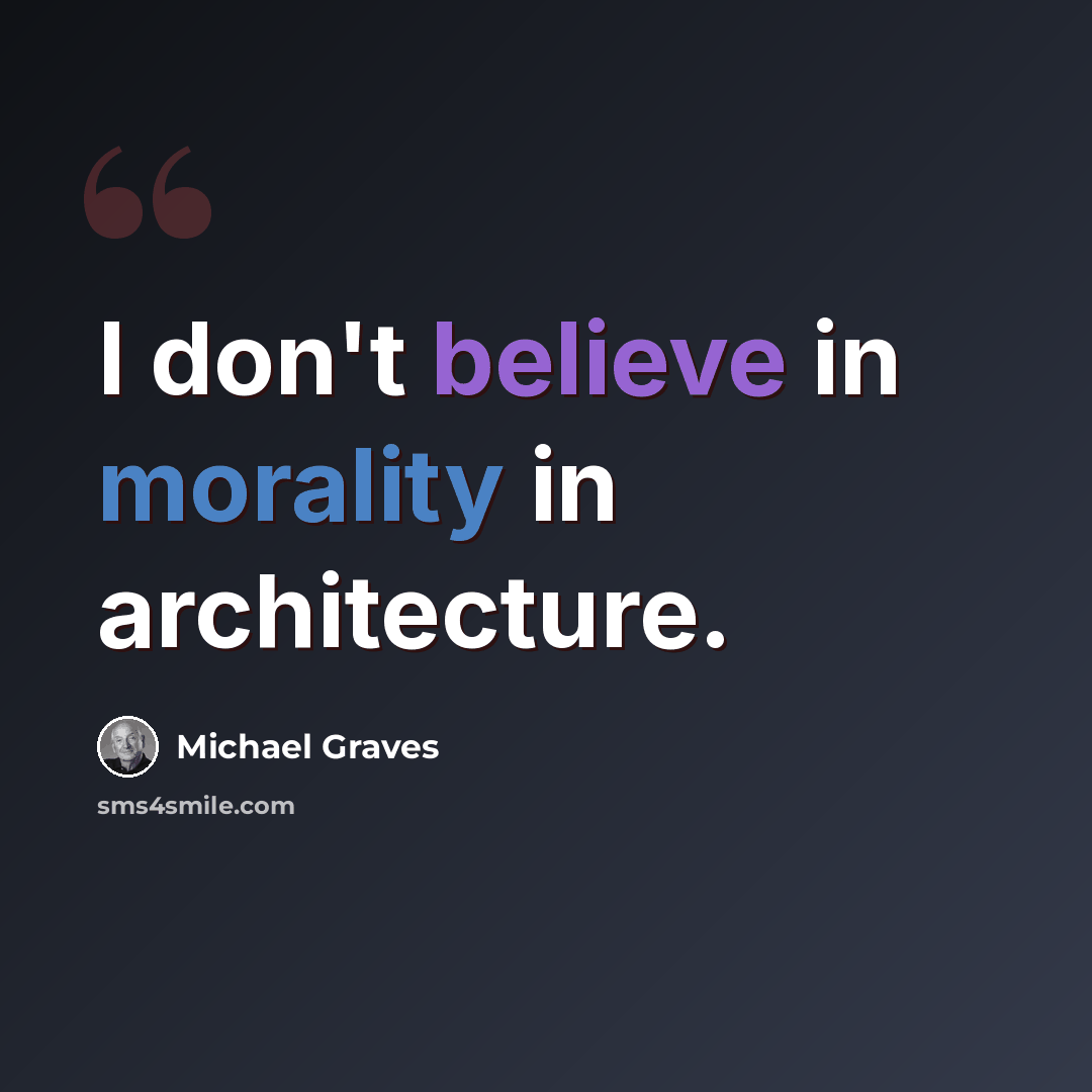 “I don't believe in morality in architecture.” quote by Michael Graves