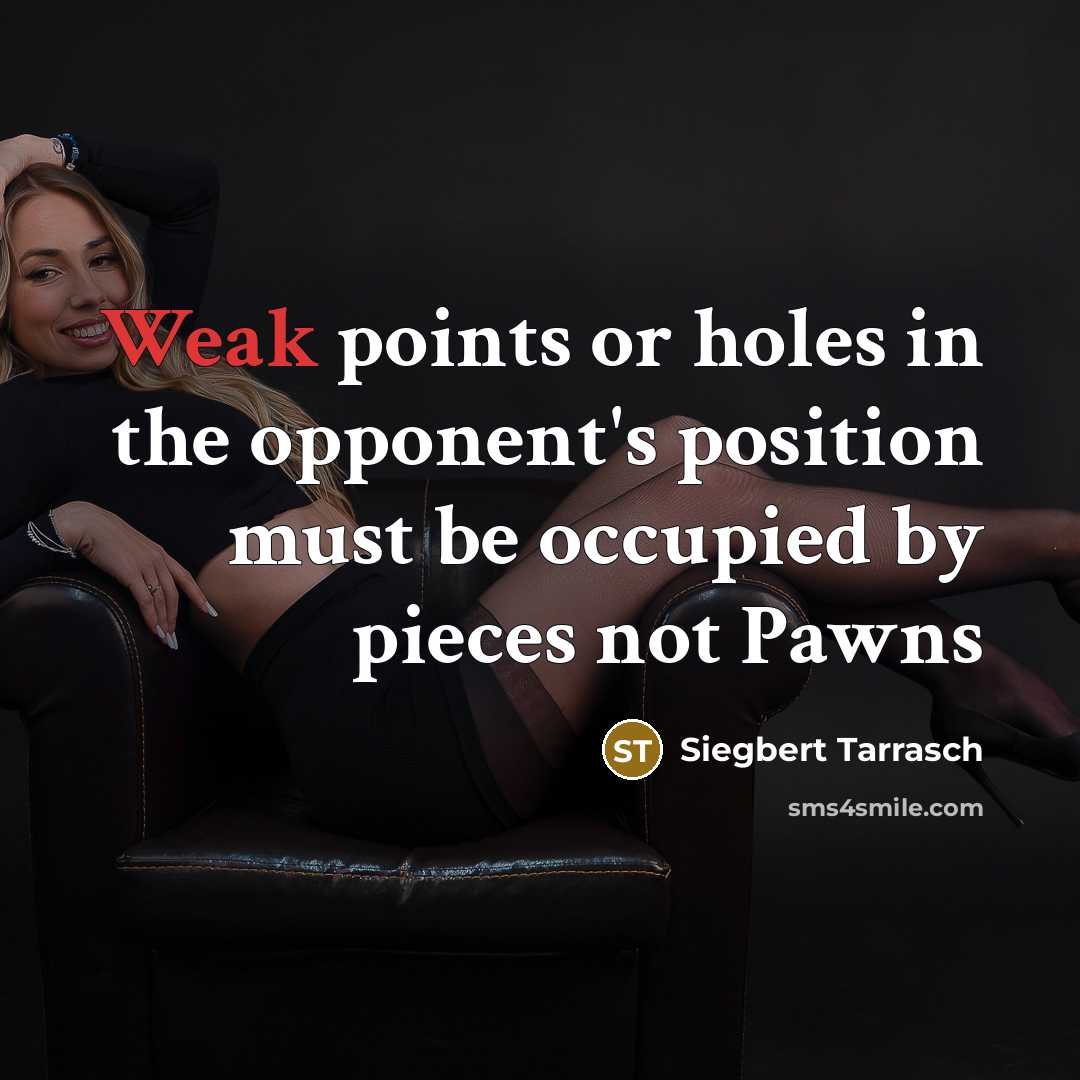“Weak points or holes in the opponent's position must be occupied by pieces not Pawns” quote by Siegbert Tarrasch