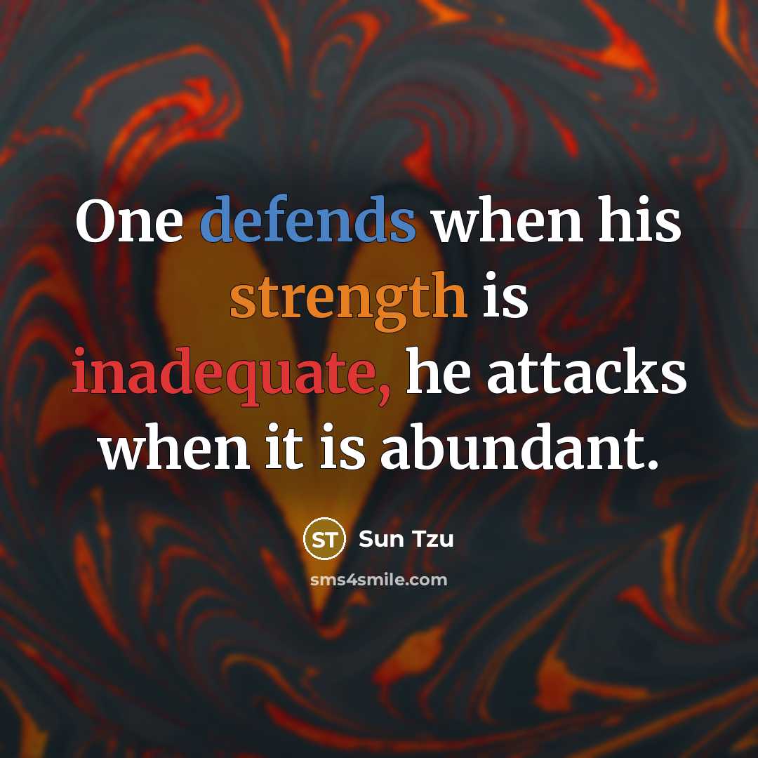 “One defends when his strength is inadequate, he attacks when it is abundant.” quote by Sun Tzu