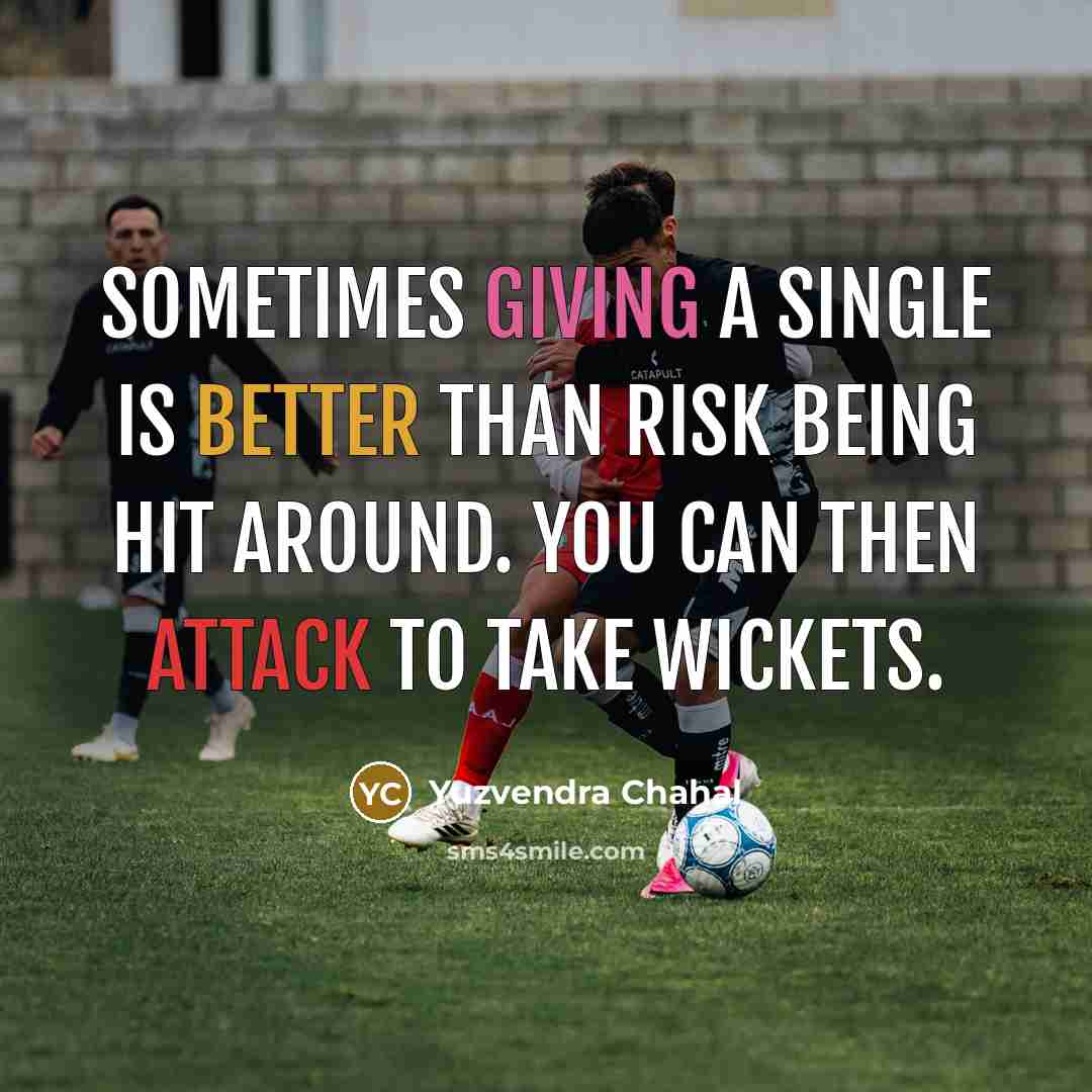 “Sometimes giving a single is better than risk being hit around. You can then attack to take wickets.” quote by Yuzvendra Chahal