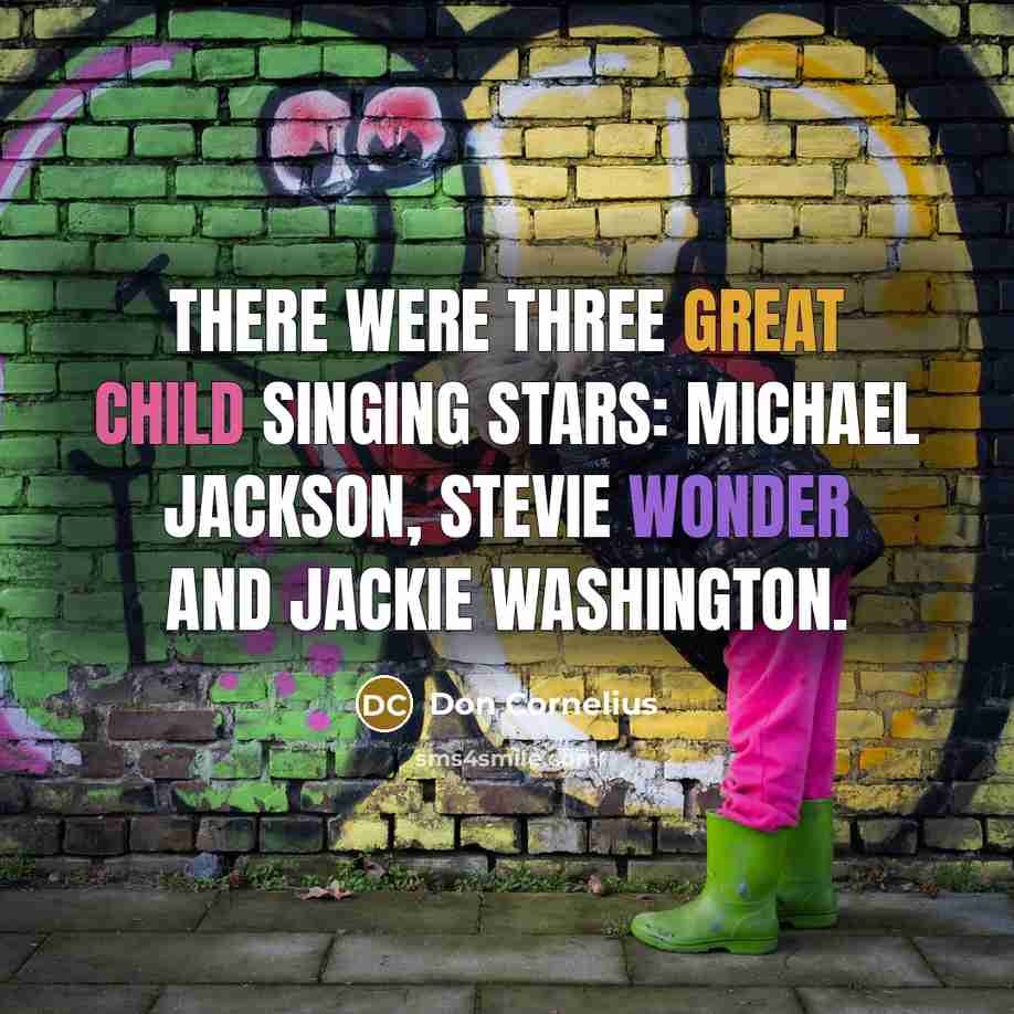 “There were three great child singing stars: Michael Jackson, Stevie Wonder and Jackie Washington.” quote by Don Cornelius