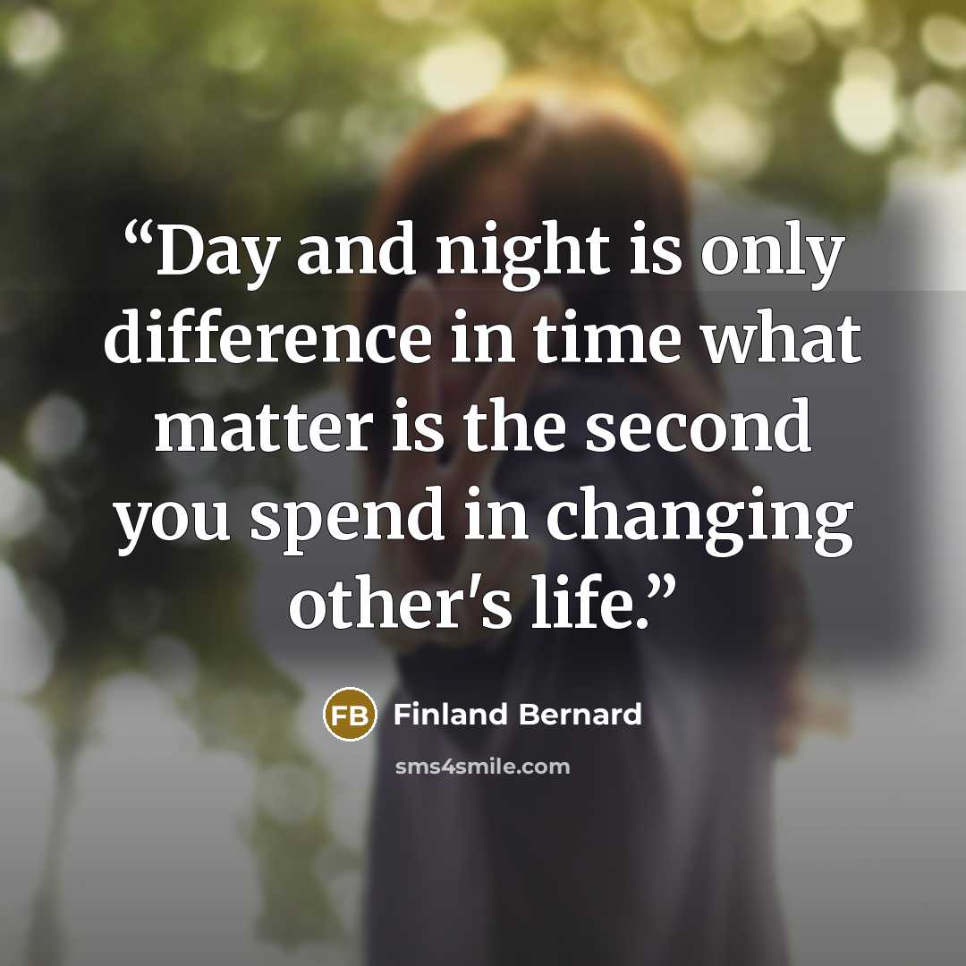 “Day and night is only difference in time what matter is the second you spend in changing other's life.” quote by Finland Bernard