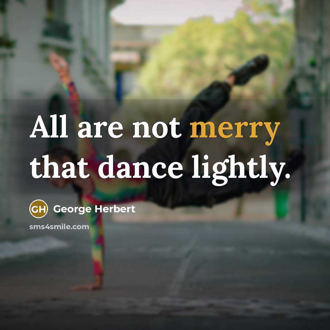 “All are not merry that dance lightly.” quote by George Herbert