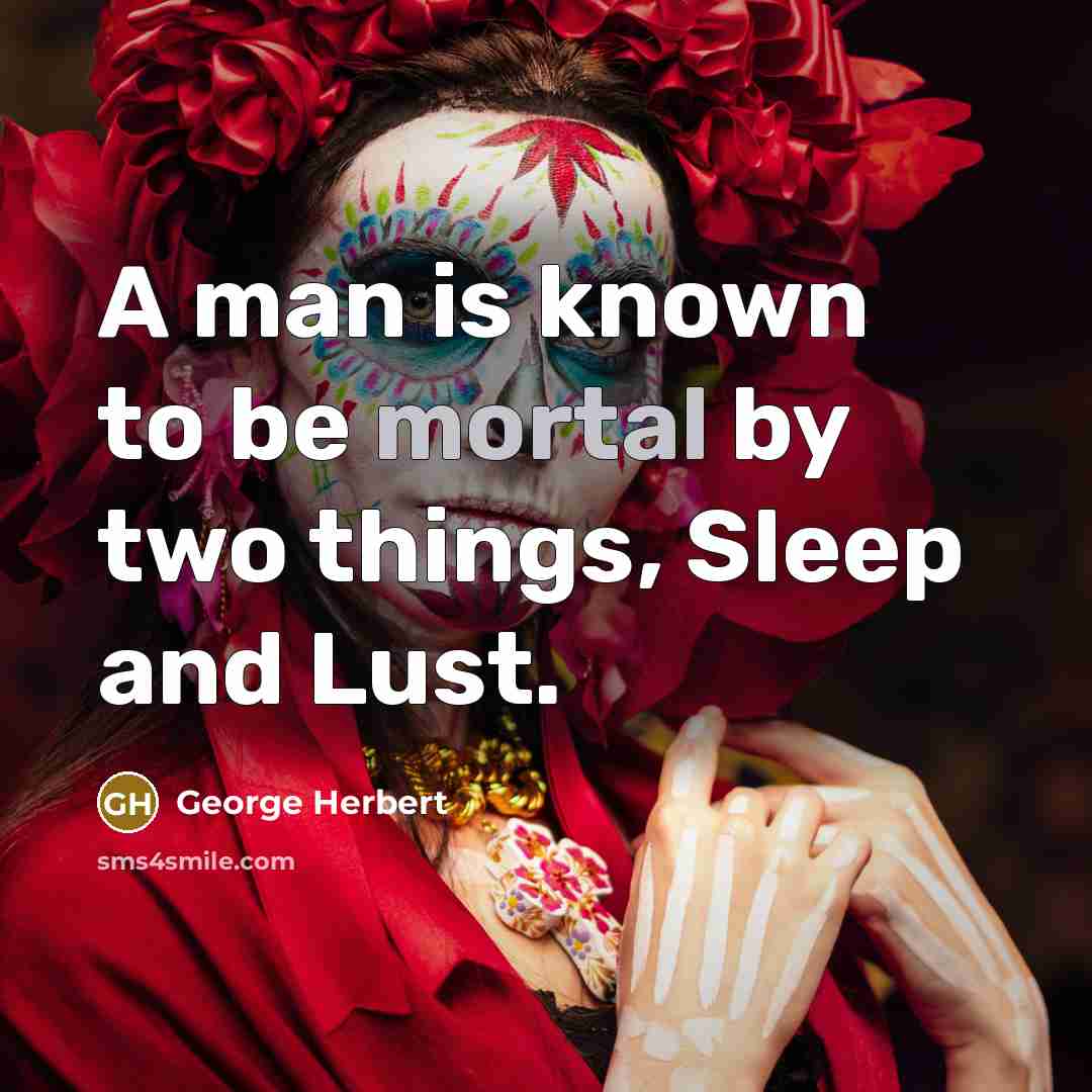 “A man is known to be mortal by two things, Sleep and Lust.” quote by George Herbert