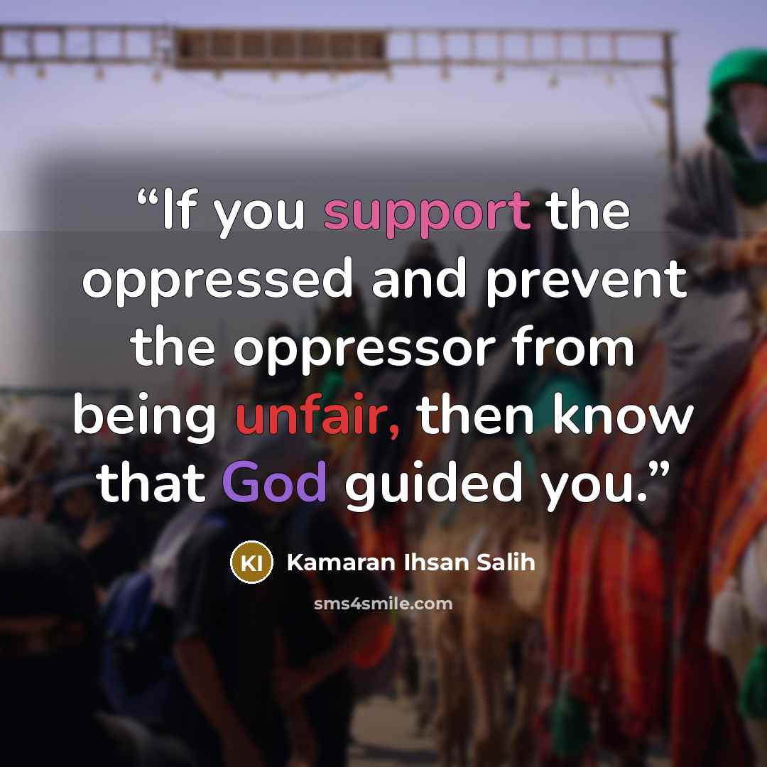 “If you support the oppressed and prevent the oppressor from being unfair, then know that God guided you.” quote by Kamaran Ihsan Salih
