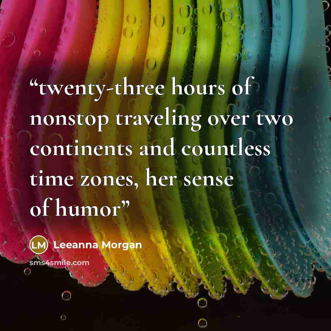 “twenty-three hours of nonstop traveling over two continents and countless time zones, her sense of humor” quote by Leeanna Morgan