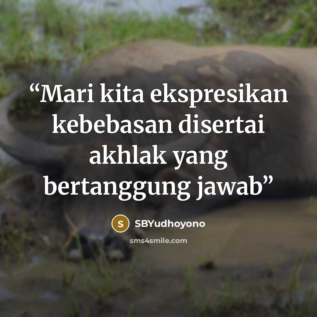 “Mari kita ekspresikan kebebasan disertai akhlak yang bertanggung jawab” quote by SBYudhoyono