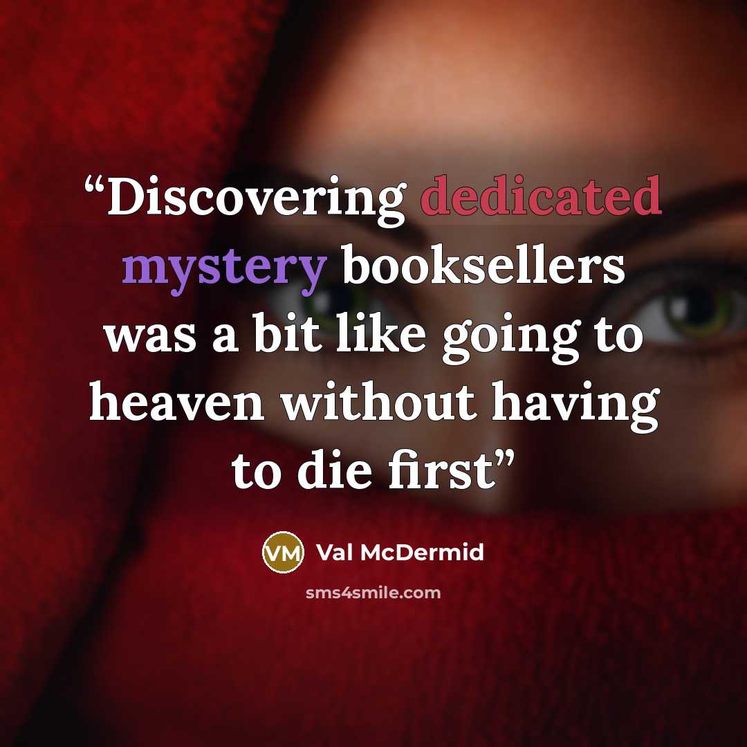 “Discovering dedicated mystery booksellers was a bit like going to heaven without having to die first” quote by Val McDermid