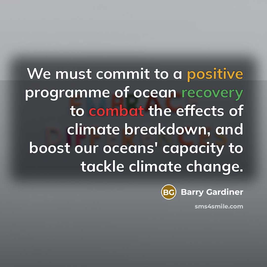 “We must commit to a positive programme of ocean recovery to combat the effects of climate breakdown, and boost our oceans' capacity to tackle climate change.” quote by Barry Gardiner