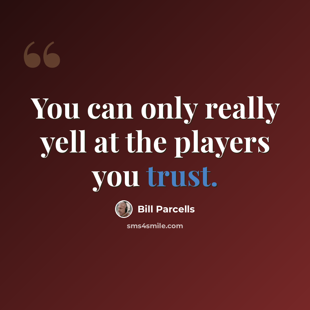 “You can only really yell at the players you trust.” quote by Bill Parcells