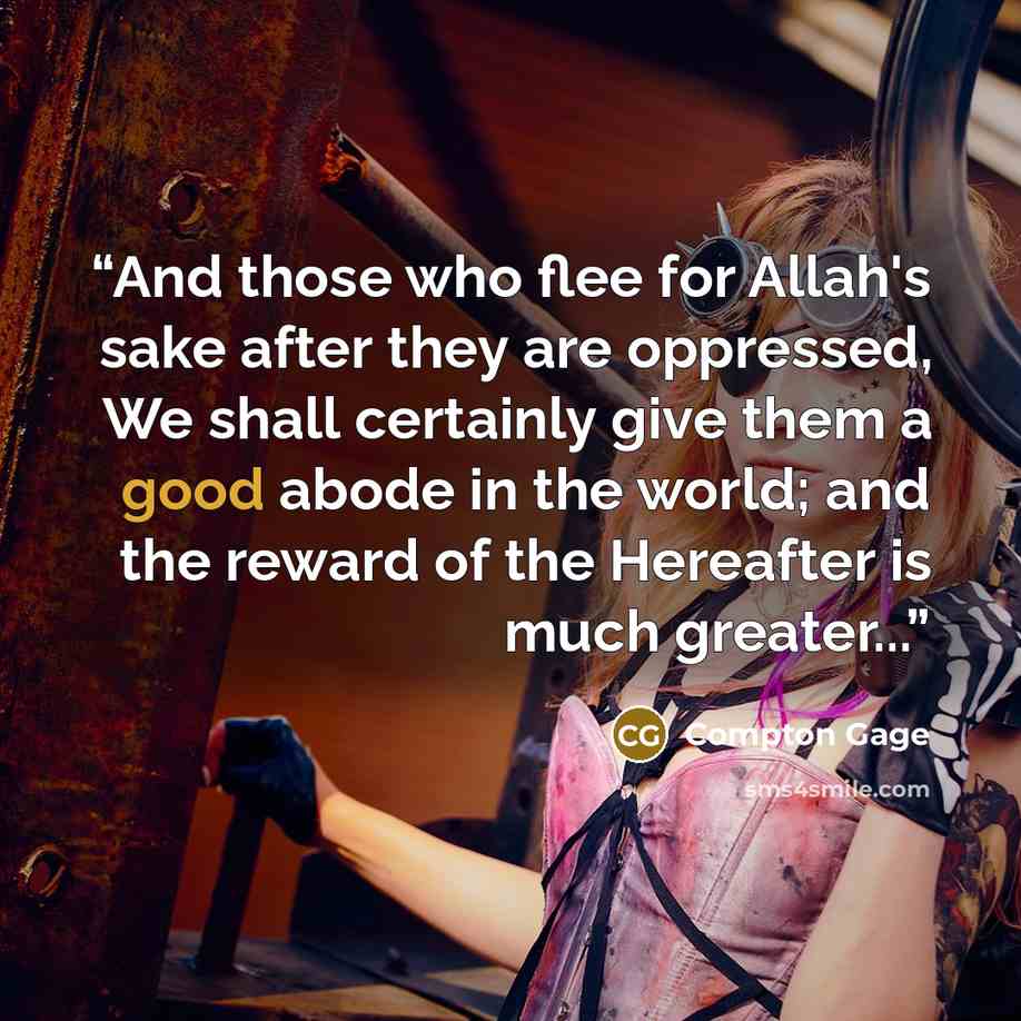 “And those who flee for Allah's sake after they are oppressed, We shall certainly give them a good abode in the world; and the reward of the Hereafter is much greater...” quote by Compton Gage