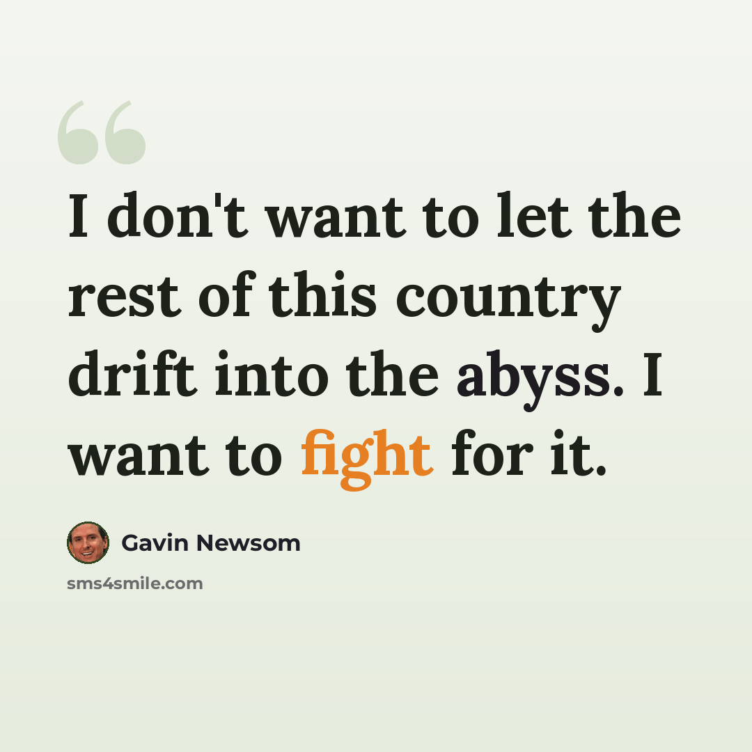 “I don't want to let the rest of this country drift into the abyss. I want to fight for it.” quote by Gavin Newsom