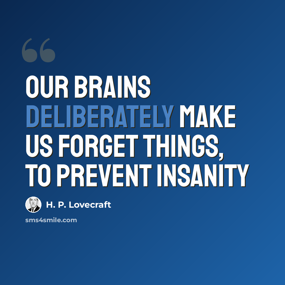 “Our brains deliberately make us forget things, to prevent insanity” quote by H. P. Lovecraft