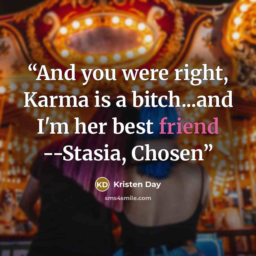 “And you were right, Karma is a bitch...and I'm her best friend --Stasia, Chosen” quote by Kristen Day