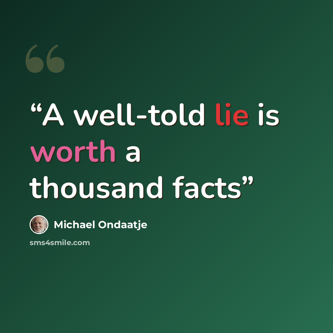 “A well-told lie is worth a thousand facts” quote by Michael Ondaatje