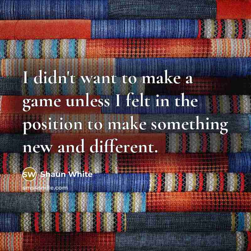 “I didn't want to make a game unless I felt in the position to make something new and different.” quote by Shaun White