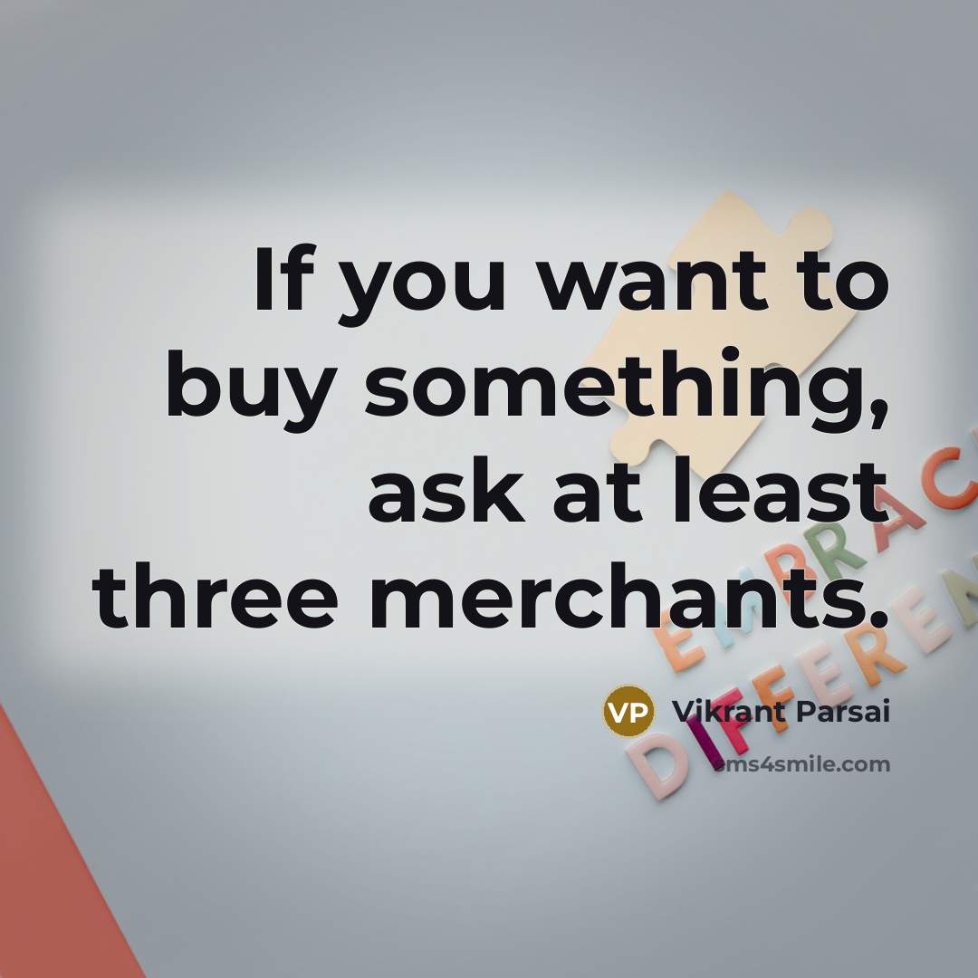 “If you want to buy something, ask at least three merchants.” quote by Vikrant Parsai