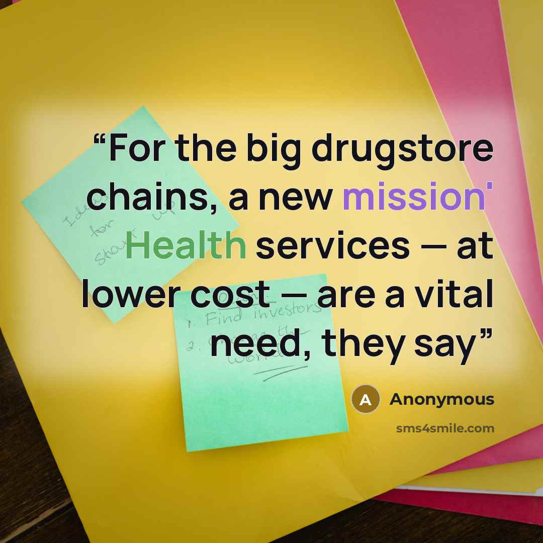 “For the big drugstore chains, a new mission' Health services — at lower cost — are a vital need, they say” quote by Anonymous