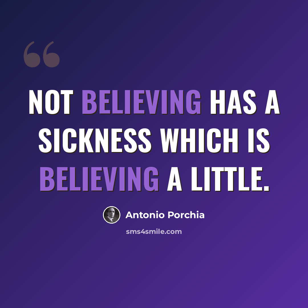 “Not believing has a sickness which is believing a little.” quote by Antonio Porchia