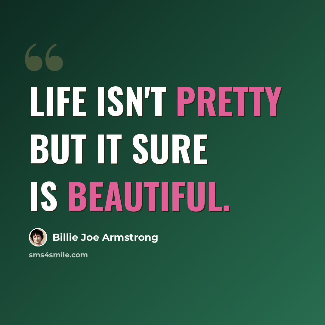 “Life isn't pretty but it sure is beautiful.” quote by Billie Joe Armstrong