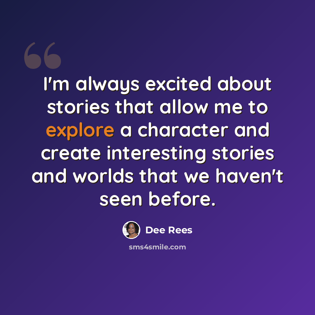 “I'm always excited about stories that allow me to explore a character and create interesting stories and worlds that we haven't seen before.” quote by Dee Rees