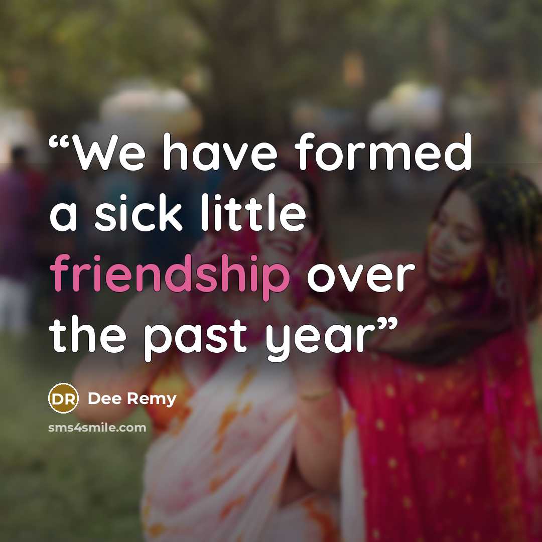 “We have formed a sick little friendship over the past year” quote by Dee Remy
