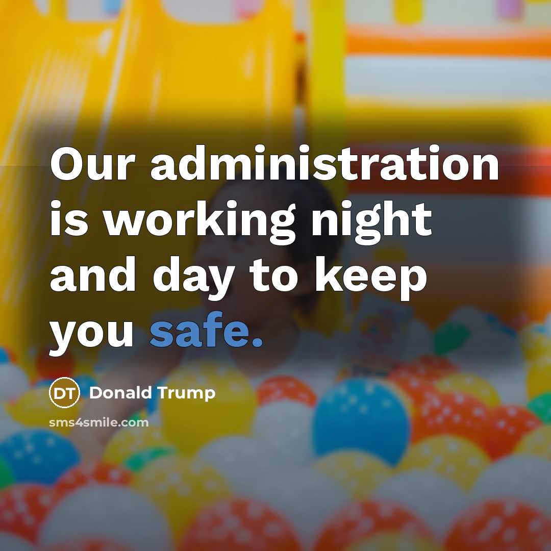 “Our administration is working night and day to keep you safe.” quote by Donald Trump